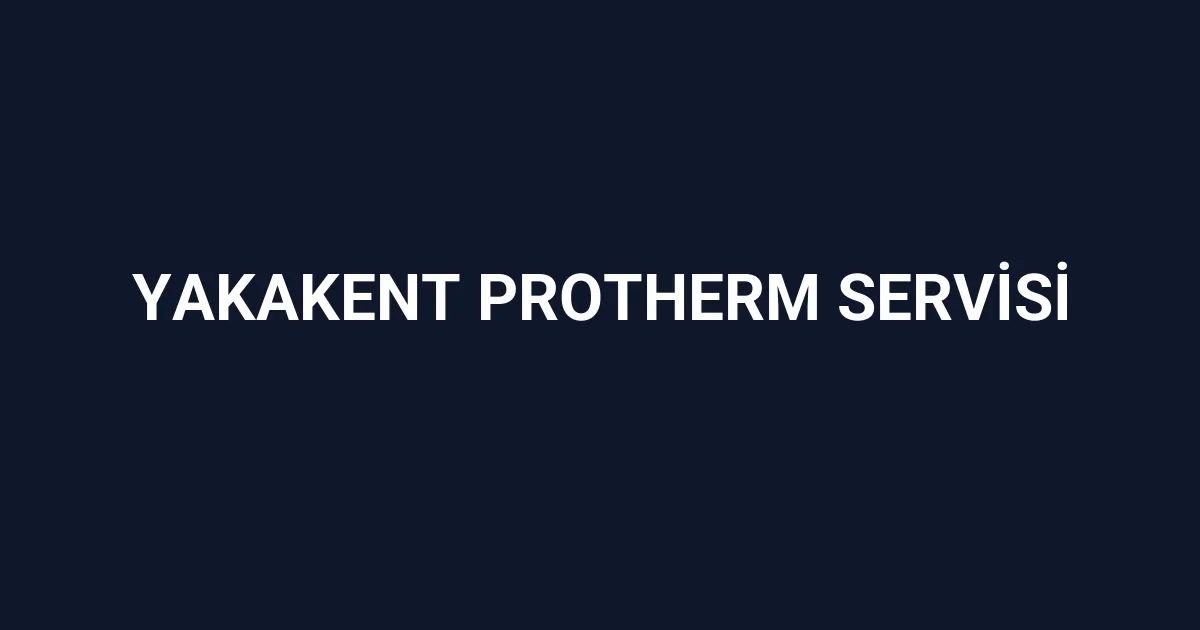 Yakakent Protherm Servisi